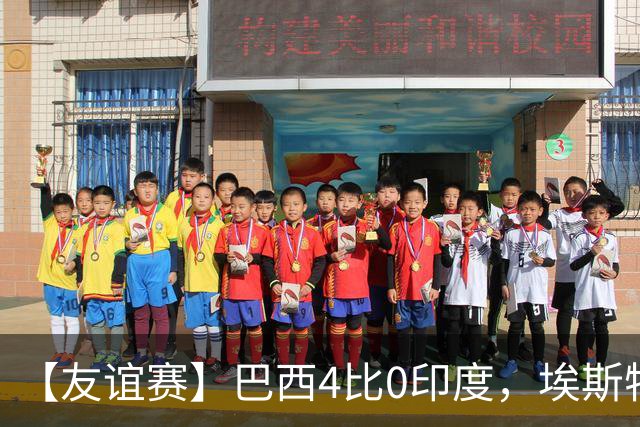 【友谊赛】巴西4比0印度，埃斯特旺传射，利诺双响