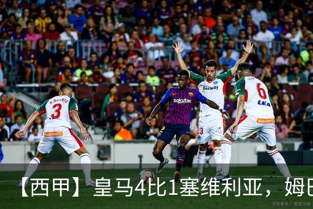【西甲】皇马4比1塞维利亚，姆巴佩双响迪奥曼德传射