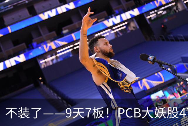 不装了——9天7板！PCB大妖股47天狂涨175%，下一个是谁？