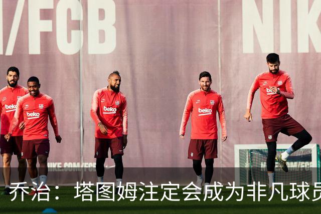 乔治：塔图姆注定会成为非凡球员 我的任务是尽可能为他减轻负担