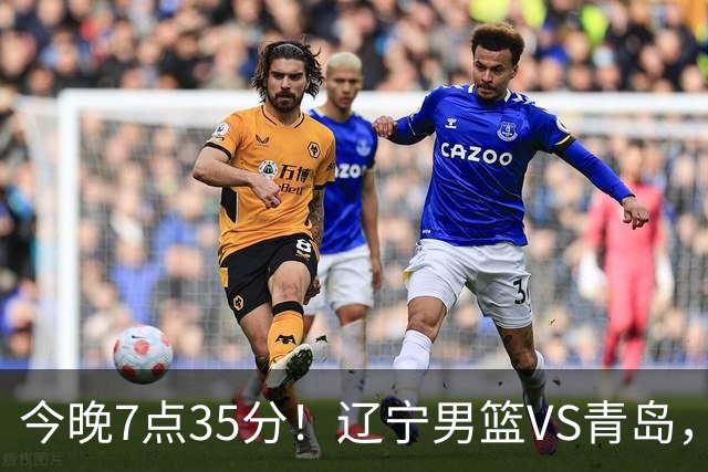 今晚7点35分！辽宁男篮VS青岛，刘维伟欲拿首胜，赵继伟带队！
