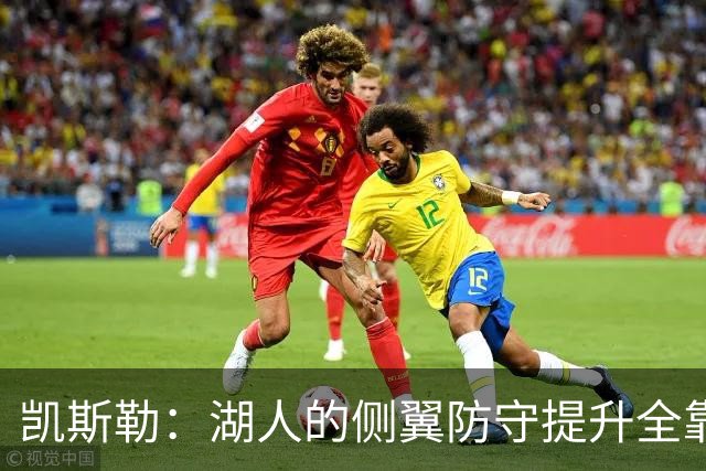 凯斯勒：湖人的侧翼防守提升全靠侵略性 看他们防守赏心悦目