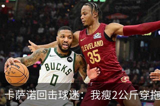 卡萨诺回击球迷：我瘦2公斤穿拖鞋也能踢意甲