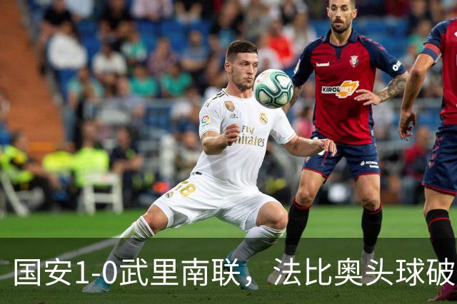 国安1-0武里南联，法比奥头球破门，林良铭助攻，侯森献神扑