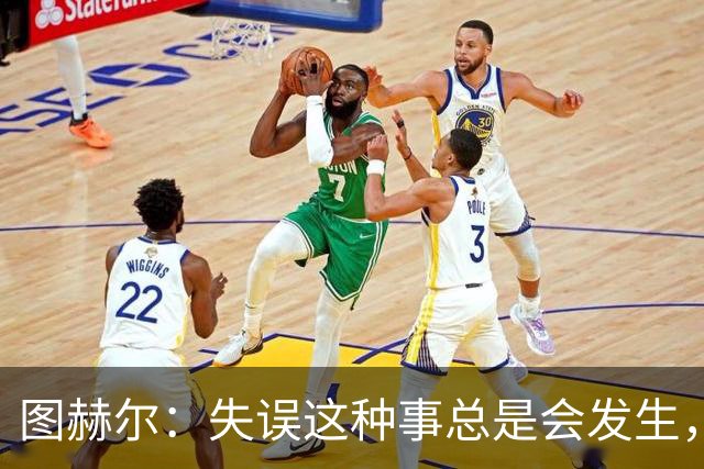 图赫尔：失误这种事总是会发生，只是今天发生得有点过于频繁