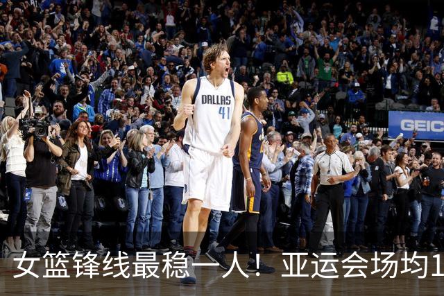 女篮锋线最稳一人！亚运会场均14+5+5，宫鲁鸣找到“穷人版李梦”