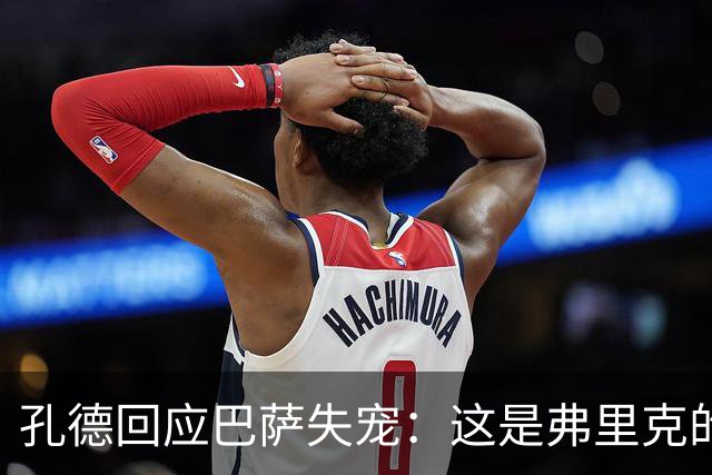 孔德回应巴萨失宠：这是弗里克的决定，也是对我上赛季表现的反思