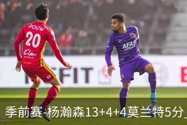 季前赛-杨瀚森13+4+4莫兰特5分 开拓者胜伦敦雄狮