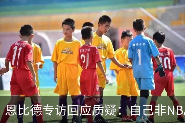 恩比德专访回应质疑：自己非NBA传统中锋，是偏后卫型内线打法！