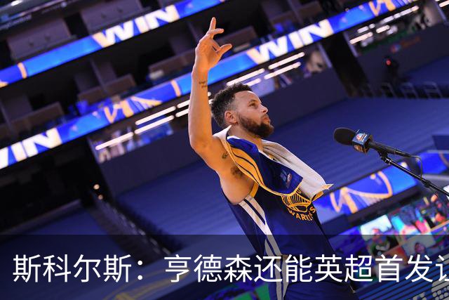 斯科尔斯：亨德森还能英超首发让人震惊，他只能踢最后20分钟