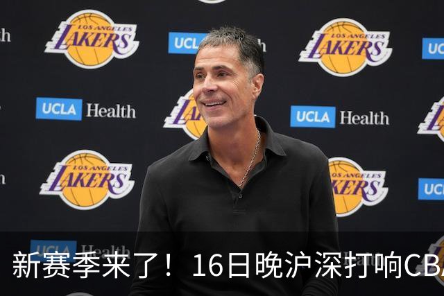 新赛季来了！16日晚沪深打响CBA揭幕战，拉塞尔迎正赛首秀
