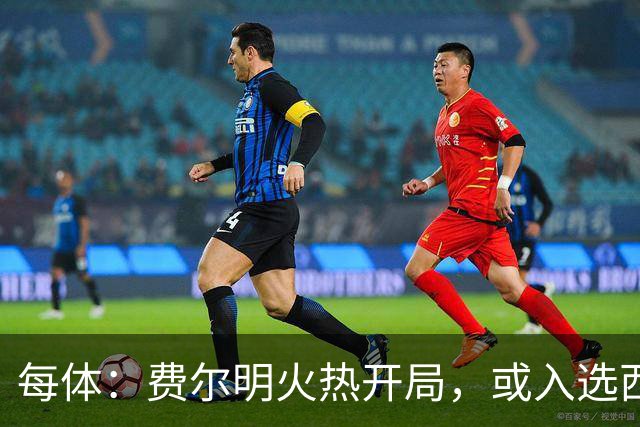 每体：费尔明火热开局，或入选西班牙名单