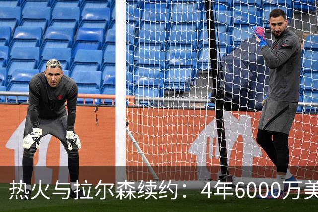 热火与拉尔森续约：4年6000万美元