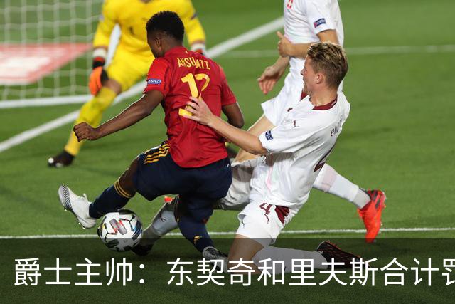 爵士主帅：东契奇&里夫斯合计罚了24球 我们的防守太缺乏纪律性