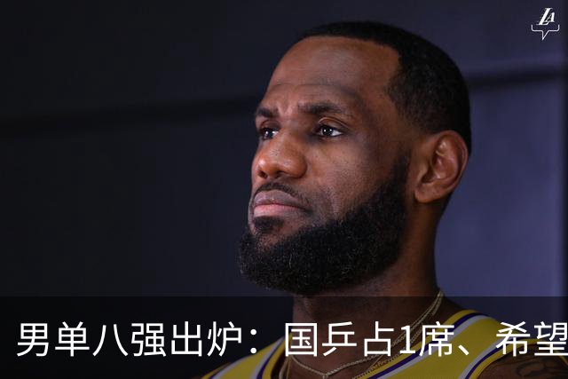 男单八强出炉：国乒占1席、希望之星五局憾负！日韩法各1人晋级