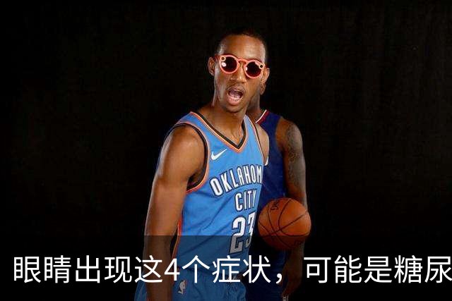 眼睛出现这4个症状，可能是糖尿病眼病的先兆，别忽视