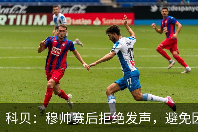 科贝：穆帅赛后拒绝发声，避免因言论受罚缺席塞维及巴萨之战