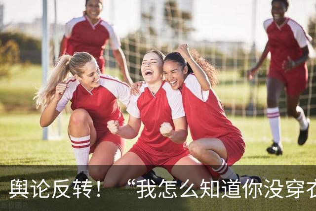 舆论反转！“我怎么知道你没穿衣服”，长沙快递员上门取件，裸身女子被看光，网友：支持快递员反诉