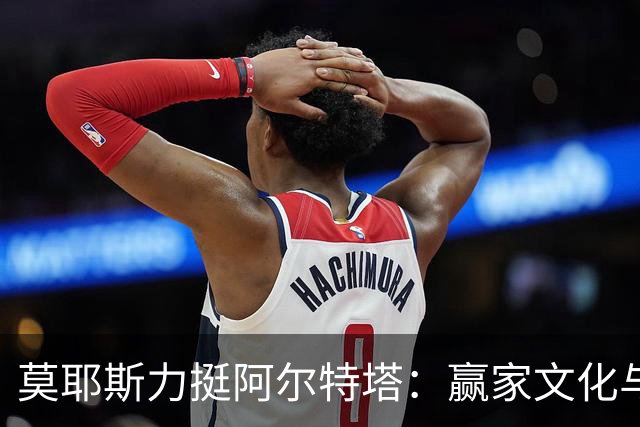 莫耶斯力挺阿尔特塔：赢家文化与酋长球场师徒对决