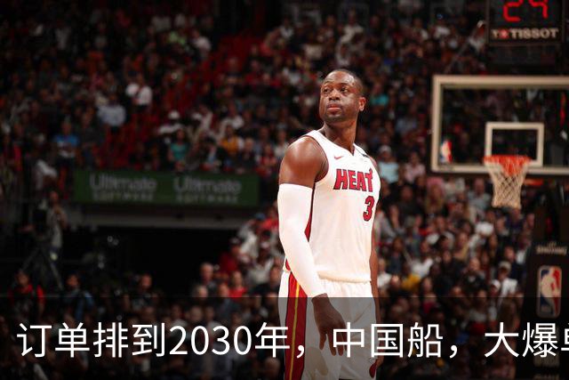 订单排到2030年，中国船，大爆单！