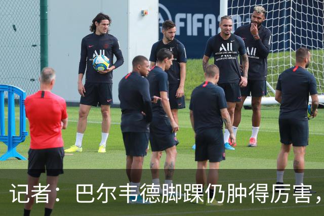 记者：巴尔韦德脚踝仍肿得厉害，明天若能消肿将接受更多检查