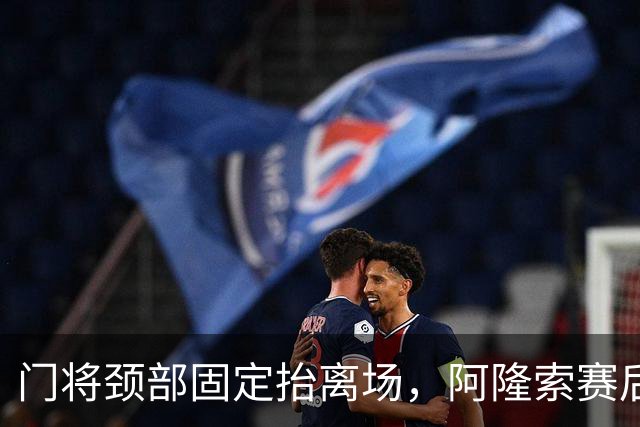 门将颈部固定抬离场，阿隆索赛后只说了这些