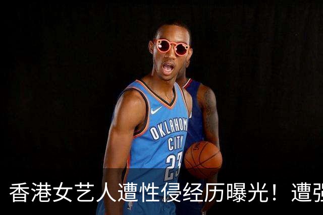 香港女艺人遭性侵经历曝光！遭强拉进K房厕所，抱上洗手盆......