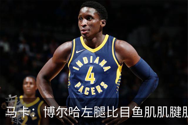 马卡：博尔哈左腿比目鱼肌肌腱肌肉损伤，将伤缺1个半月