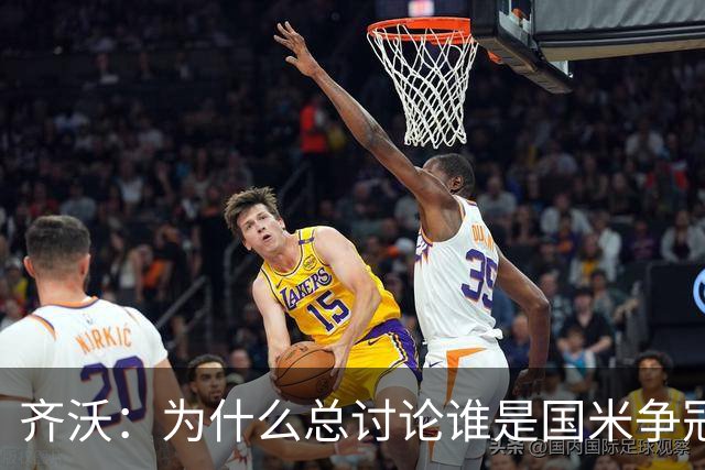 齐沃：为什么总讨论谁是国米争冠对手？现在谈争冠格局还太早