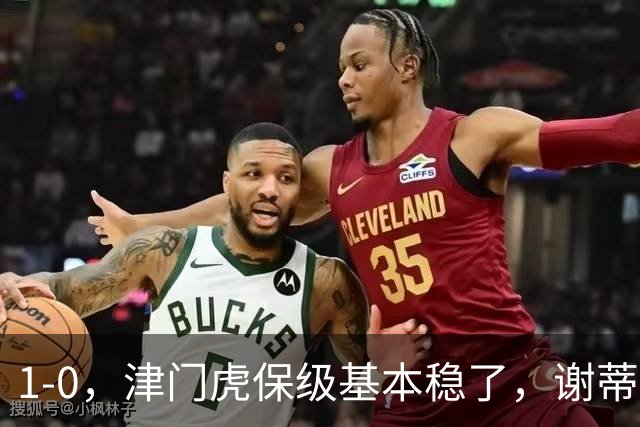 1-0，津门虎保级基本稳了，谢蒂内3次机会把握住1个，河南队遭遇9轮不胜