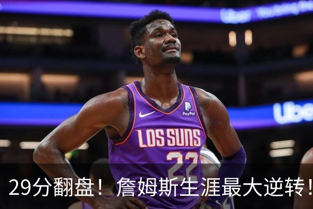 29分翻盘！詹姆斯生涯最大逆转！马克西跟哈登翻脸
