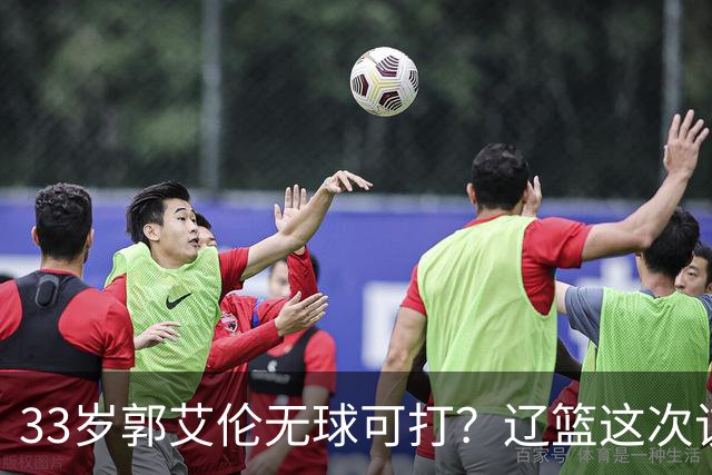 33岁郭艾伦无球可打？辽篮这次该出手了：效仿广东队让郭少回家？