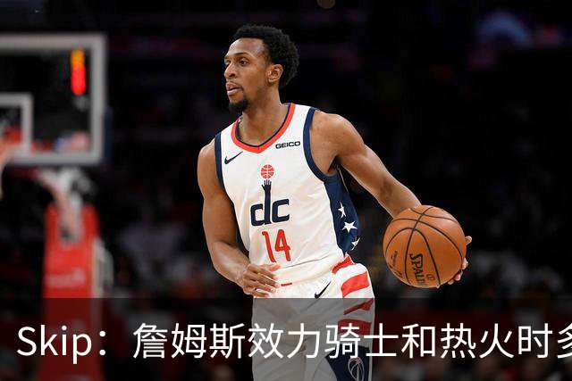 Skip：詹姆斯效力骑士和热火时多次在季后赛拉胯 乔丹可没有
